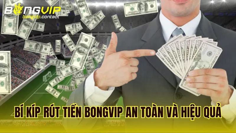 Bí quyết giúp giao dịch rút tiền Bongvip an toàn và hiệu quả