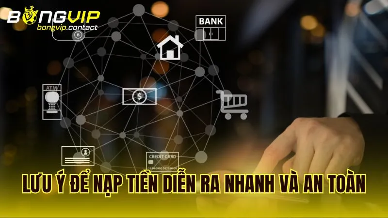 Những lưu ý giúp giao dịch nạp tiền diễn ra nhanh chóng và bảo mật