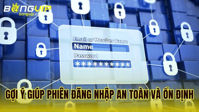 Gợi ý để phiên đăng nhập luôn diễn ra an toàn và ổn định