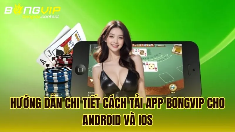 Hướng dẫn chi tiết cách cài đặt ứng dụng Bongvip cho cả Android và iOS