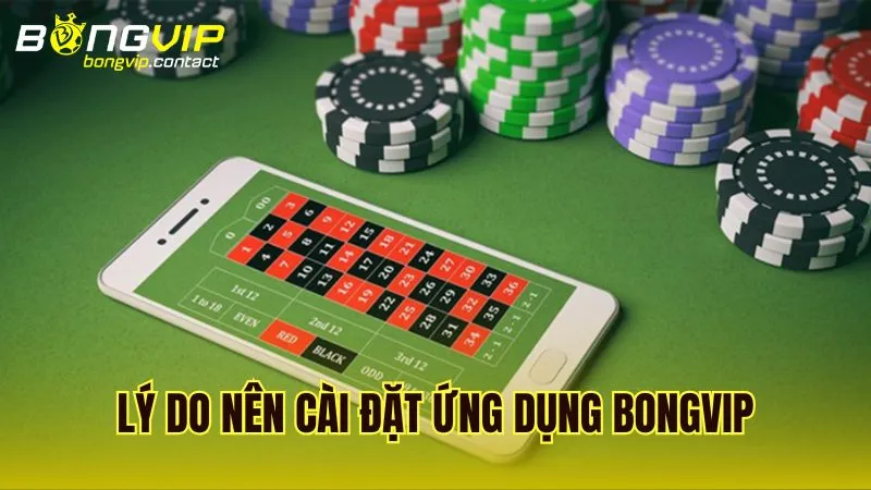 Lý do người chơi ưa chuộng cài đặt ứng dụng Bongvip trên thiết bị di động