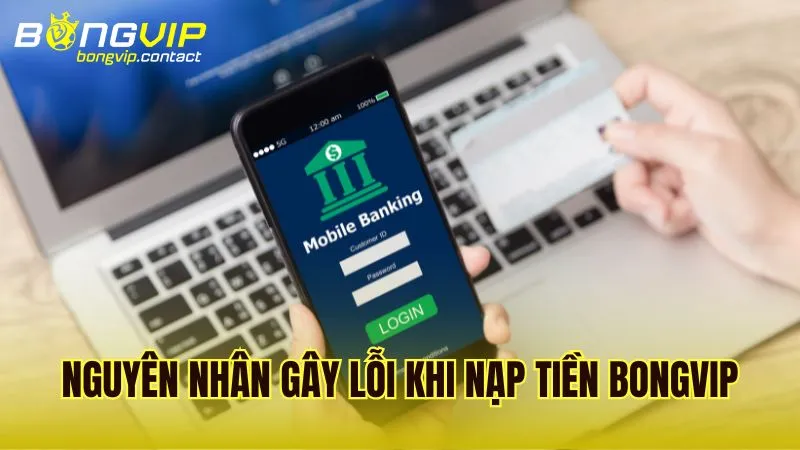 Nguyên nhân gây ra lỗi trong quá trình nạp tiền Bongvip