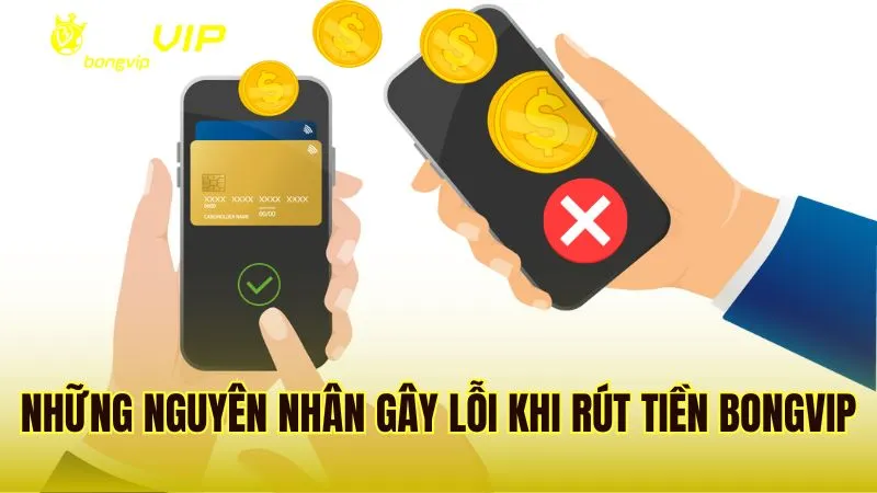 Các nguyên nhân chính gây ra lỗi khi rút tiền Bongvip