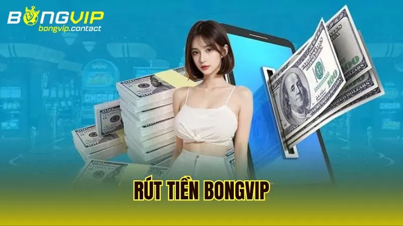 Hướng dẫn cách thức rút tiền Bongvip an toàn nhanh chóng