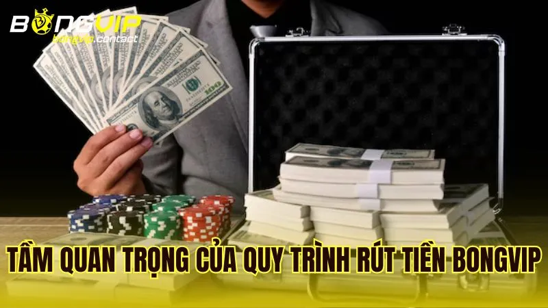 Tầm quan trọng của việc thực hiện quy trình rút tiền Bongvip
