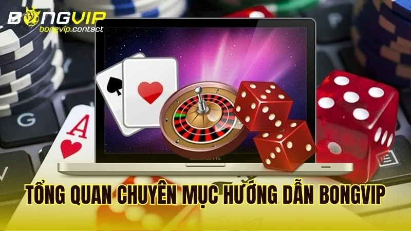 Giới thiệu về chuyên mục hướng dẫn Bongvip